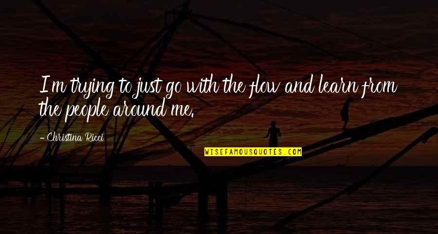 Darkest Days Quotes By Christina Ricci: I'm trying to just go with the flow Darkest Days Quotes By Christina Ricci: I'm trying to just go with the flow