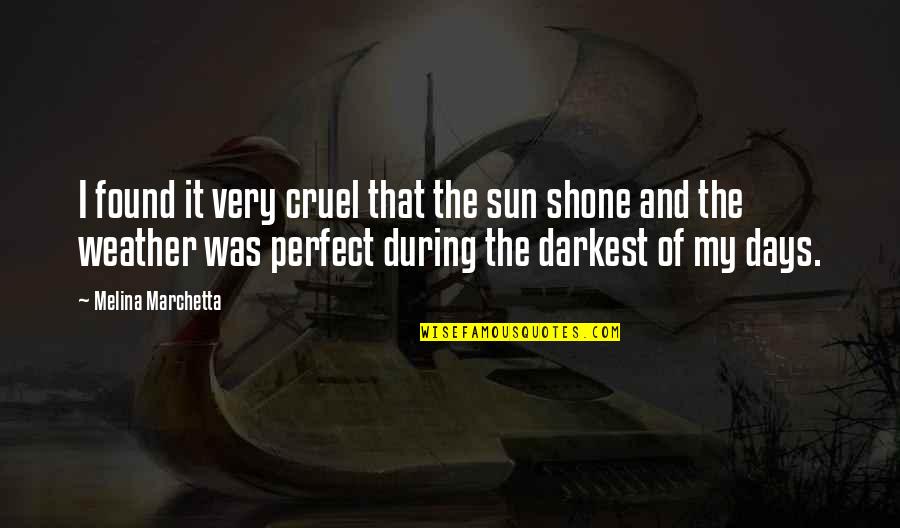 Darkest Days Quotes By Melina Marchetta: I found it very cruel that the sun Darkest Days Quotes By Melina Marchetta: I found it very cruel that the sun
