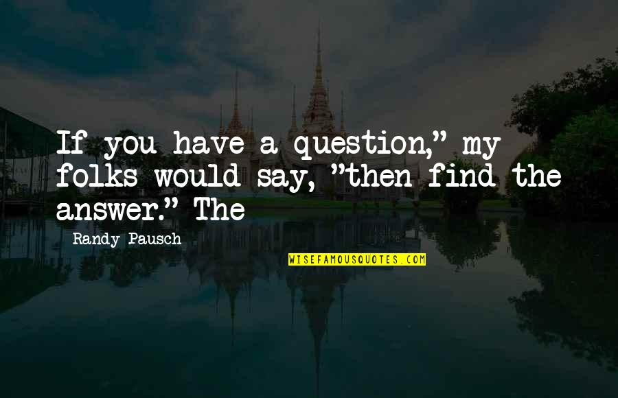 Darkest Days Quotes By Randy Pausch: If you have a question," my folks would
