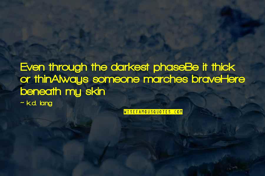 Darkest Life Quotes By K.d. Lang: Even through the darkest phaseBe it thick or