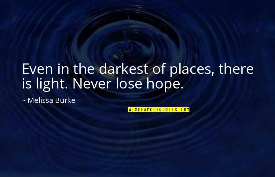 Darkest Life Quotes By Melissa Burke: Even in the darkest of places, there is