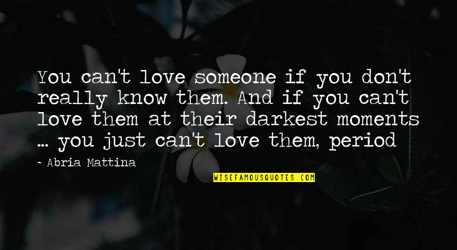 Darkest Love Quotes By Abria Mattina: You can't love someone if you don't really