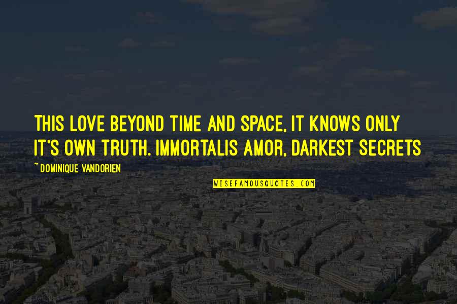 Darkest Love Quotes By Dominique Vandorien: This love beyond time and space, it knows