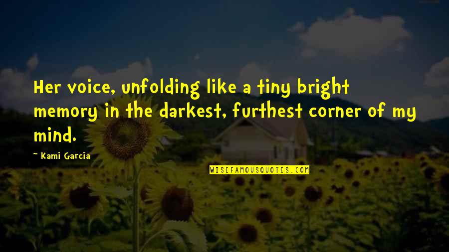 Darkest Love Quotes By Kami Garcia: Her voice, unfolding like a tiny bright memory