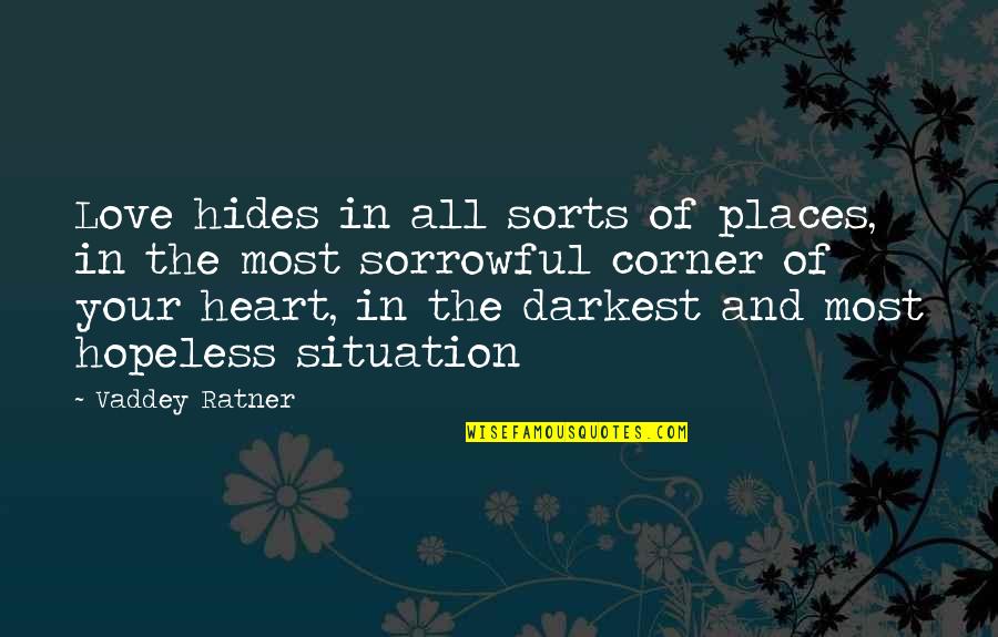 Darkest Love Quotes By Vaddey Ratner: Love hides in all sorts of places, in
