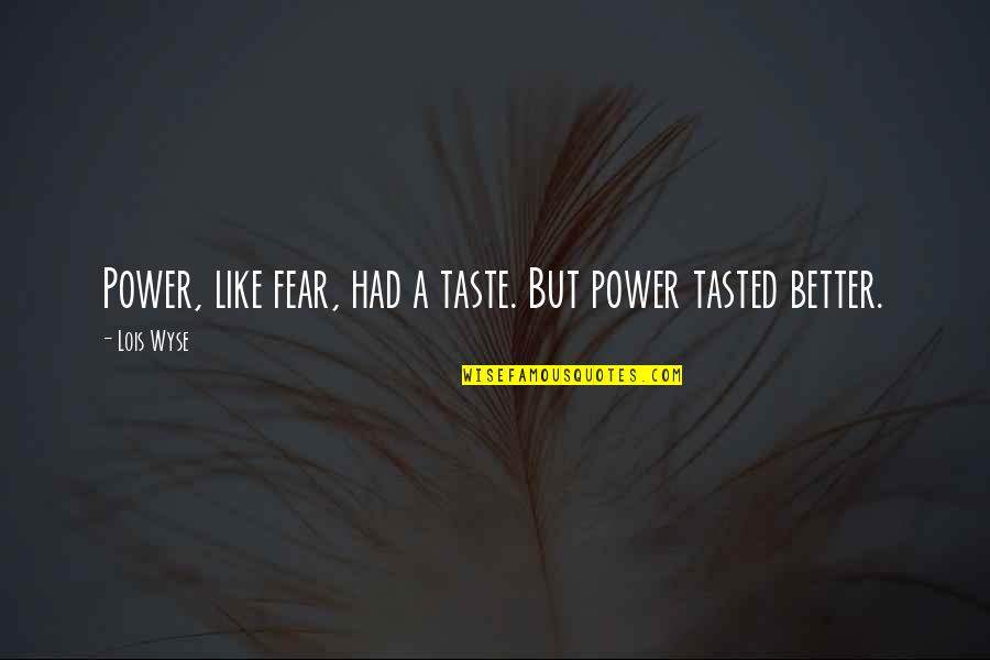 Darkest Minds Liam Quotes By Lois Wyse: Power, like fear, had a taste. But power