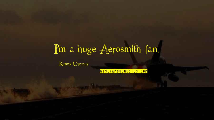 Darkest Moment Of My Life Quotes By Kenny Chesney: I'm a huge Aerosmith fan. Darkest Moment Of My Life Quotes By Kenny Chesney: I'm a huge Aerosmith fan.