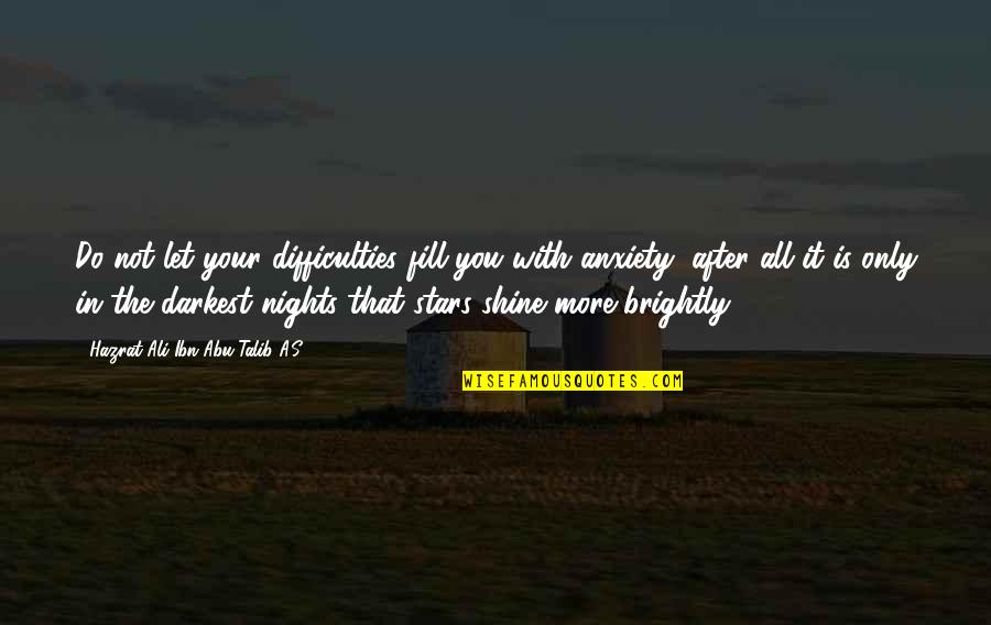 Darkest Nights Quotes By Hazrat Ali Ibn Abu-Talib A.S: Do not let your difficulties fill you with