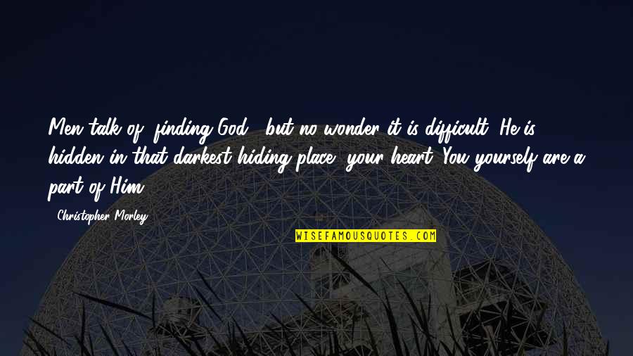 Darkest Place Quotes By Christopher Morley: Men talk of "finding God," but no wonder