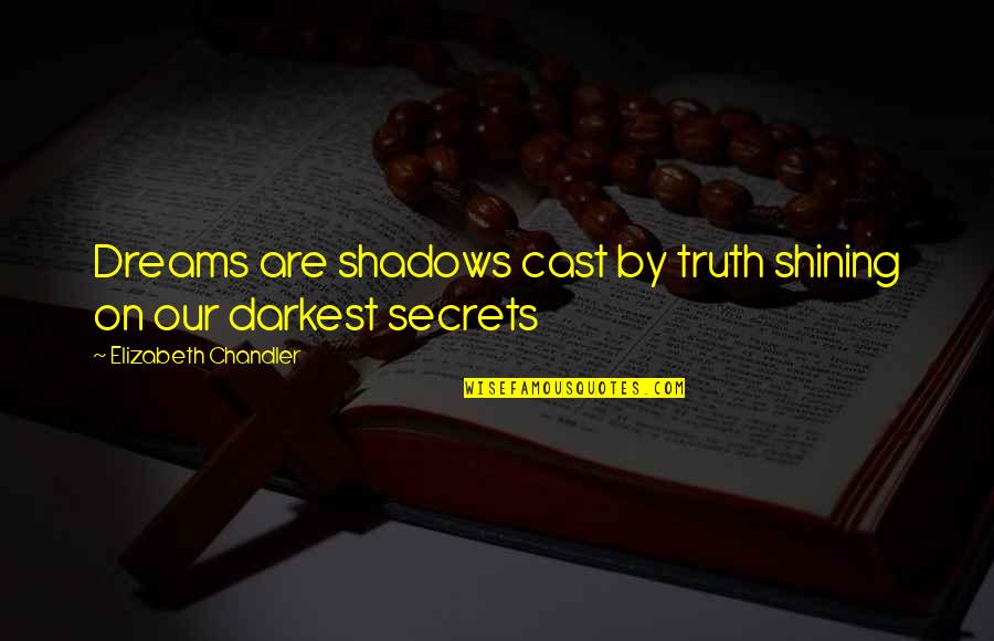 Darkest Secrets Quotes By Elizabeth Chandler: Dreams are shadows cast by truth shining on