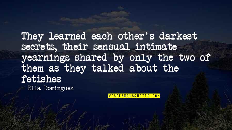 Darkest Secrets Quotes By Ella Dominguez: They learned each other's darkest secrets, their sensual