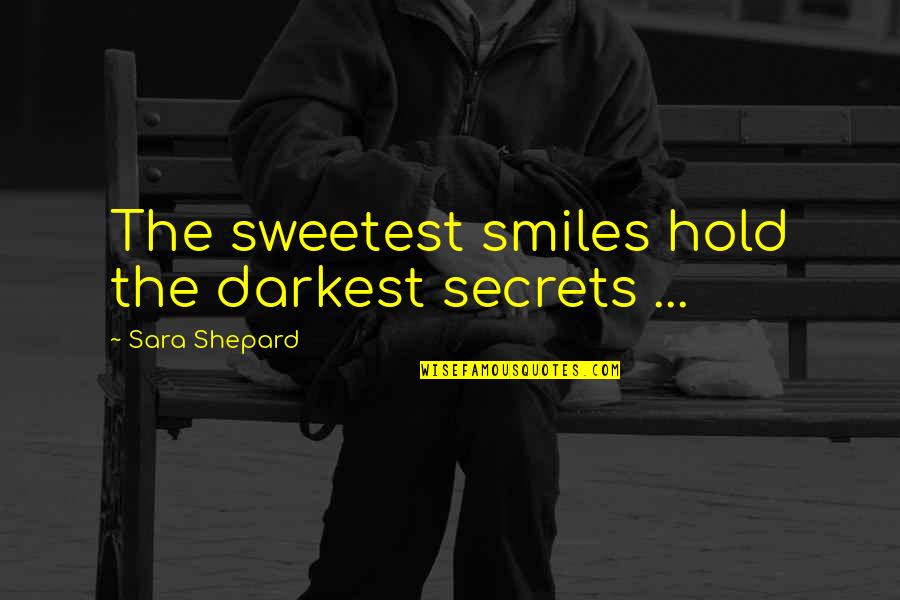 Darkest Secrets Quotes By Sara Shepard: The sweetest smiles hold the darkest secrets ...