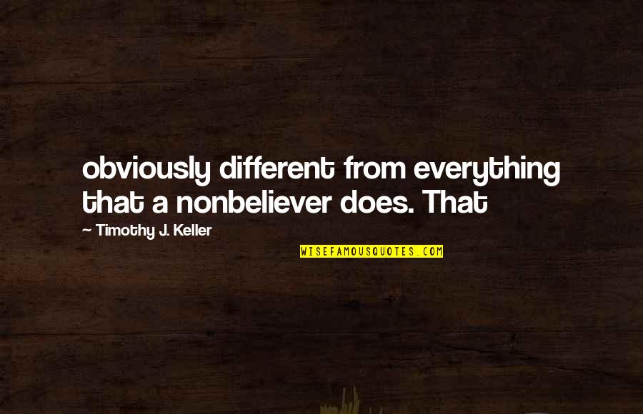 Darkest Secrets Quotes By Timothy J. Keller: obviously different from everything that a nonbeliever does.