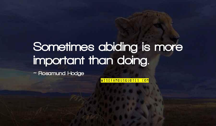 Darkest Timeline Quotes By Rosamund Hodge: Sometimes abiding is more important than doing. Darkest Timeline Quotes By Rosamund Hodge: Sometimes abiding is more important than doing.
