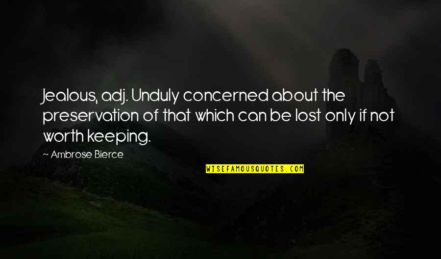 Darkfantasy Quotes By Ambrose Bierce: Jealous, adj. Unduly concerned about the preservation of Darkfantasy Quotes By Ambrose Bierce: Jealous, adj. Unduly concerned about the preservation of