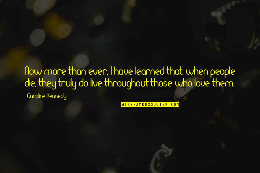 Darkfantasy Quotes By Caroline Kennedy: Now more than ever, I have learned that, Darkfantasy Quotes By Caroline Kennedy: Now more than ever, I have learned that,