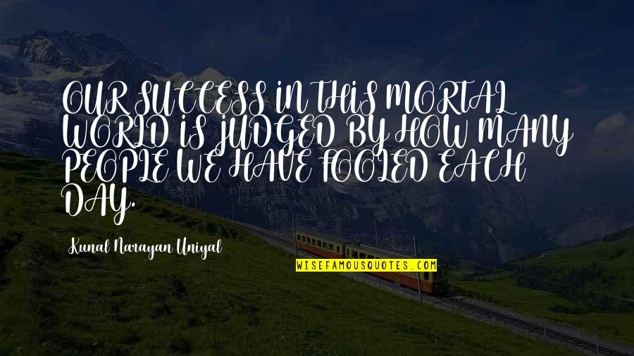 Darkforce Ro Quotes By Kunal Narayan Uniyal: OUR SUCCESS IN THIS MORTAL WORLD IS JUDGED