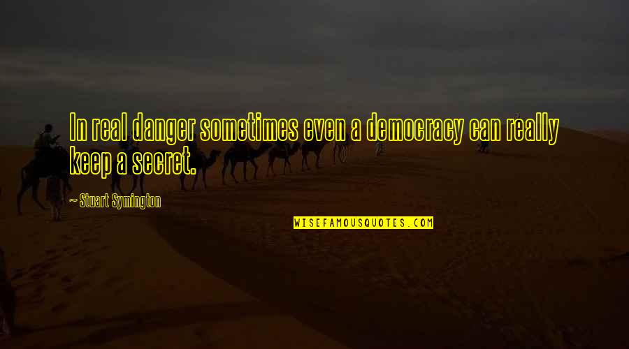Darkfrith Quotes By Stuart Symington: In real danger sometimes even a democracy can