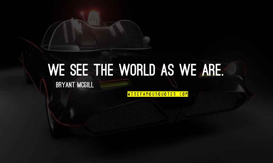 Darklight Memento Quotes By Bryant McGill: We see the world as we are.