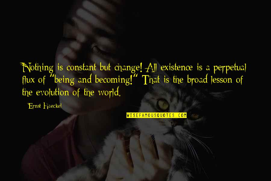 Darklight Memento Quotes By Ernst Haeckel: Nothing is constant but change! All existence is