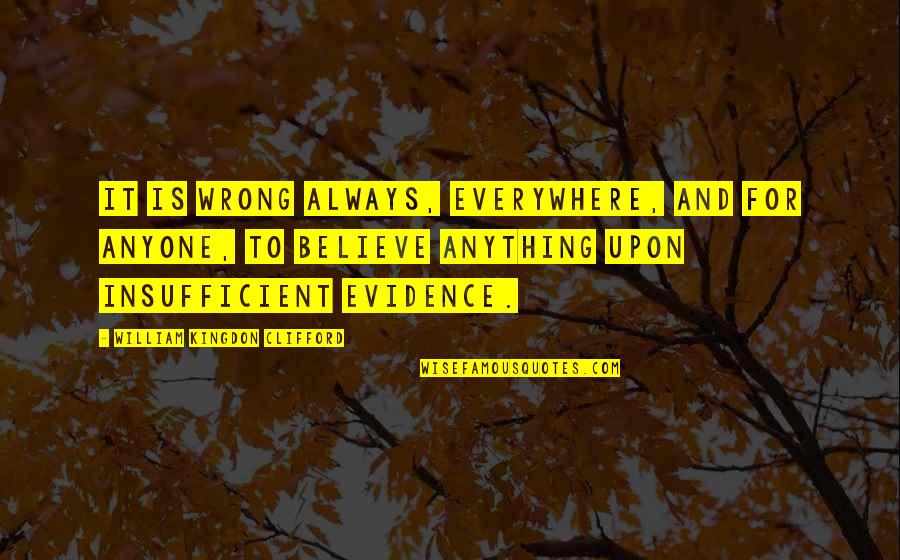 Darklighter Quotes By William Kingdon Clifford: It is wrong always, everywhere, and for anyone, Darklighter Quotes By William Kingdon Clifford: It is wrong always, everywhere, and for anyone,