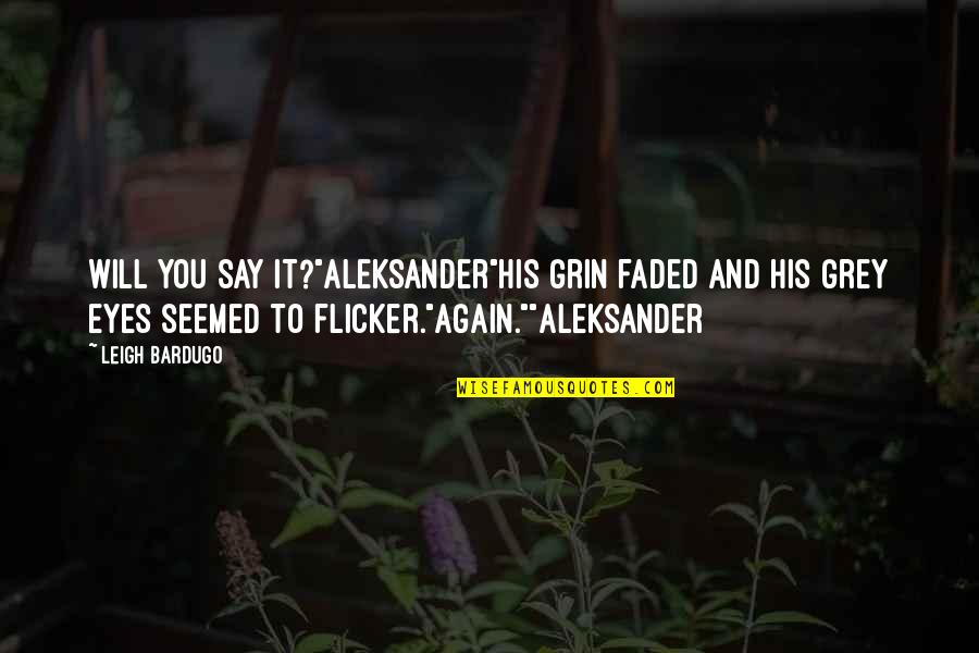 Darkling And Alina Quotes By Leigh Bardugo: Will you say it?"Aleksander"His grin faded and his