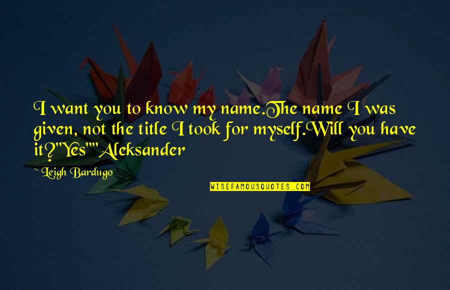 Darkling And Alina Quotes By Leigh Bardugo: I want you to know my name.The name