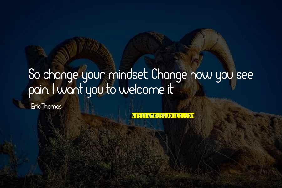 Darkling Plain Quotes By Eric Thomas: So change your mindset. Change how you see