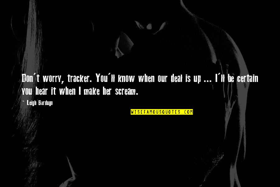 Darkling Quotes By Leigh Bardugo: Don't worry, tracker. You'll know when our deal