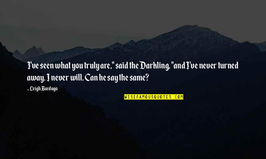 Darkling Quotes By Leigh Bardugo: I've seen what you truly are," said the