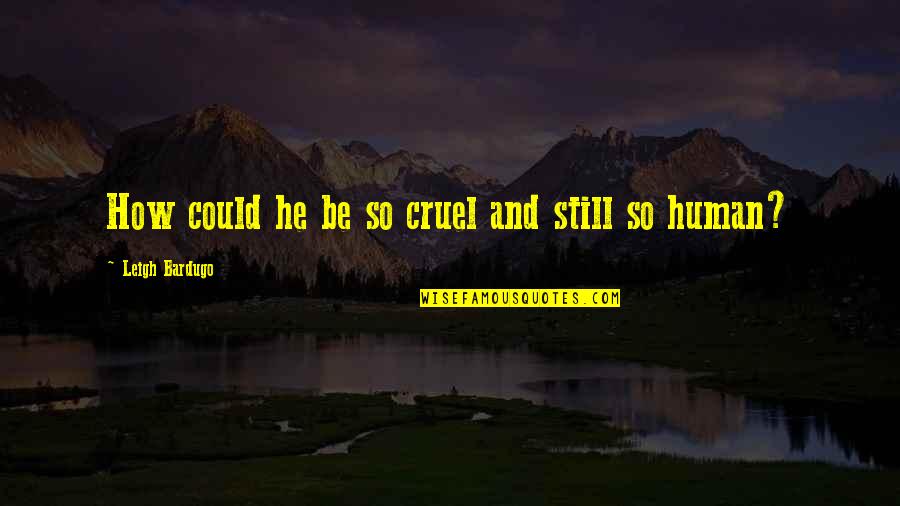 Darkling Quotes By Leigh Bardugo: How could he be so cruel and still