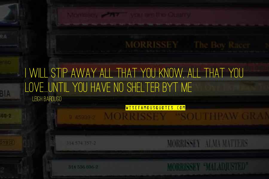 Darkling Quotes By Leigh Bardugo: I will stip away all that you know,
