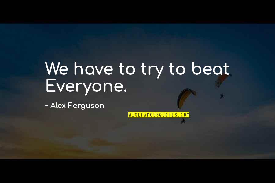 Darklordiiid Quotes By Alex Ferguson: We have to try to beat Everyone.