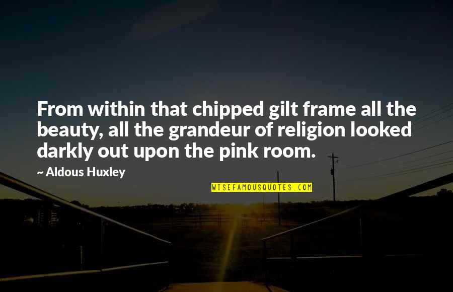 Darkly Quotes By Aldous Huxley: From within that chipped gilt frame all the