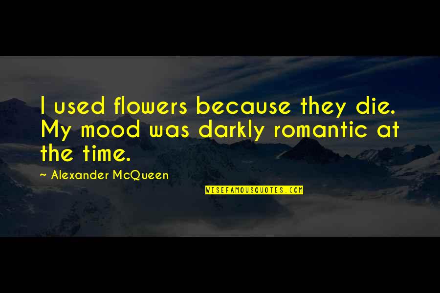 Darkly Quotes By Alexander McQueen: I used flowers because they die. My mood