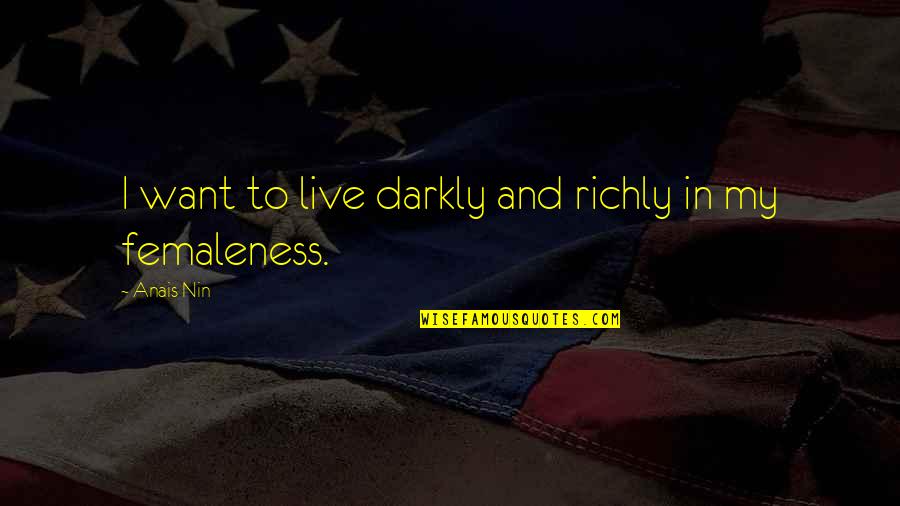 Darkly Quotes By Anais Nin: I want to live darkly and richly in