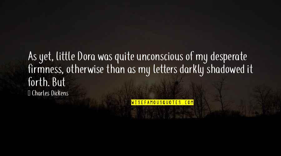 Darkly Quotes By Charles Dickens: As yet, little Dora was quite unconscious of