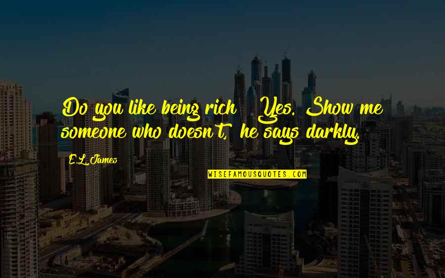 Darkly Quotes By E.L. James: Do you like being rich?""Yes. Show me someone