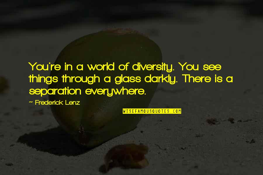 Darkly Quotes By Frederick Lenz: You're in a world of diversity. You see