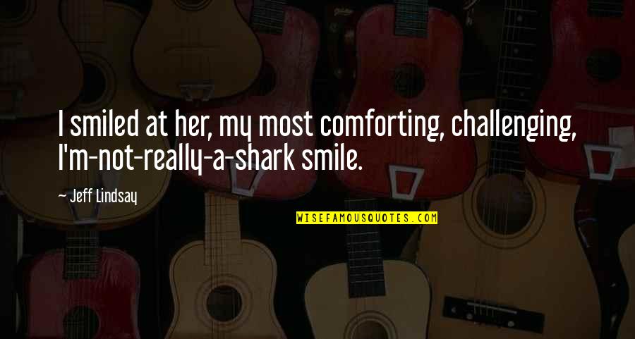 Darkly Quotes By Jeff Lindsay: I smiled at her, my most comforting, challenging,