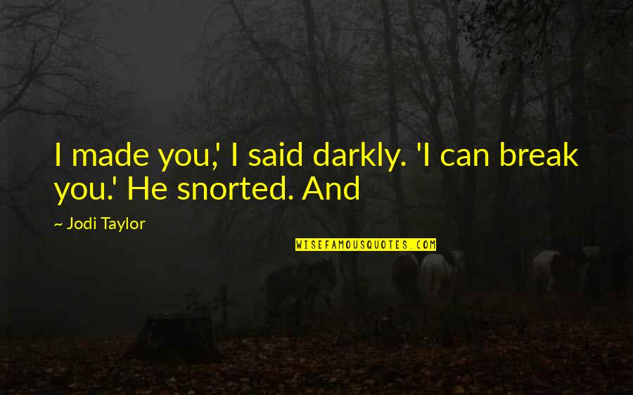 Darkly Quotes By Jodi Taylor: I made you,' I said darkly. 'I can