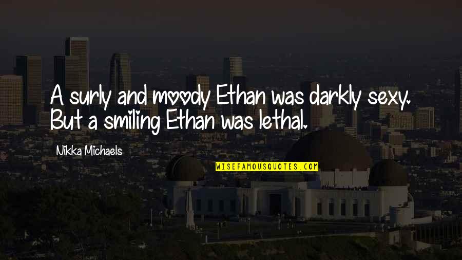 Darkly Quotes By Nikka Michaels: A surly and moody Ethan was darkly sexy.