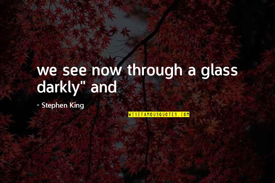 Darkly Quotes By Stephen King: we see now through a glass darkly" and