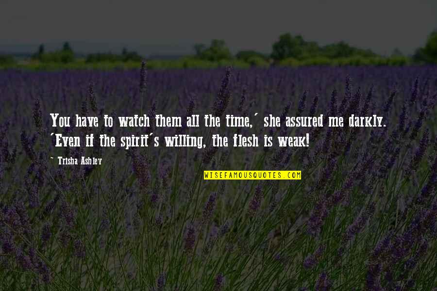 Darkly Quotes By Trisha Ashley: You have to watch them all the time,'