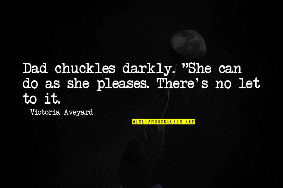 Darkly Quotes By Victoria Aveyard: Dad chuckles darkly. "She can do as she