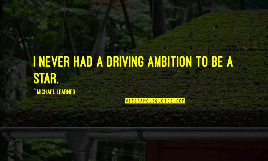 Darkly Synonym Quotes By Michael Learned: I never had a driving ambition to be Darkly Synonym Quotes By Michael Learned: I never had a driving ambition to be