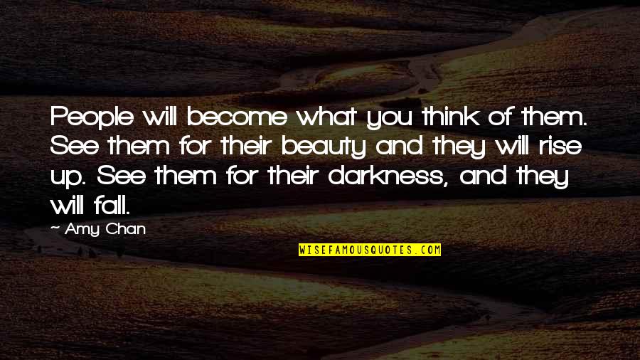 Darkness And Beauty Quotes By Amy Chan: People will become what you think of them.