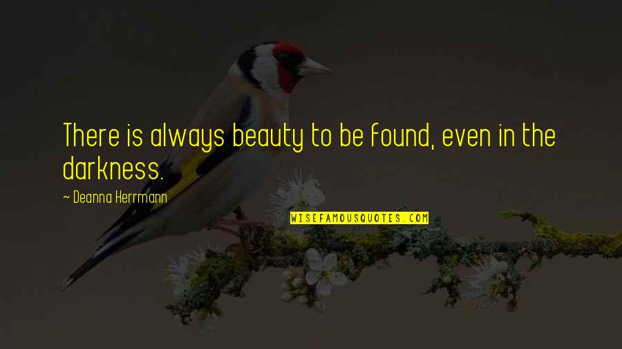 Darkness And Beauty Quotes By Deanna Herrmann: There is always beauty to be found, even