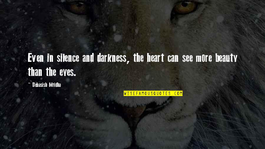 Darkness And Beauty Quotes By Debasish Mridha: Even in silence and darkness, the heart can