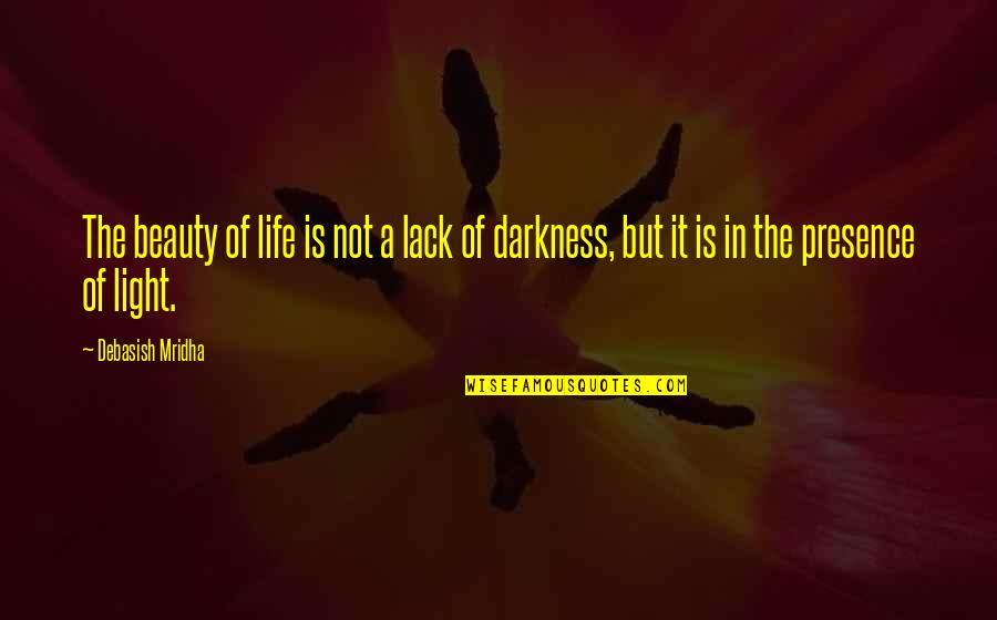 Darkness And Beauty Quotes By Debasish Mridha: The beauty of life is not a lack